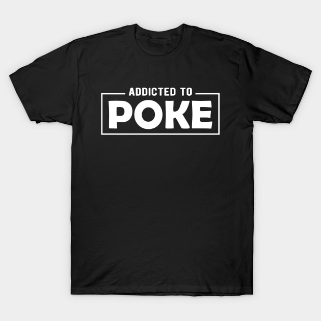 Poke - Addicted to poke T-Shirt by KC Happy Shop